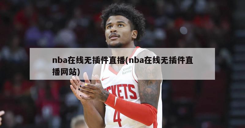 nba在线无插件直播(nba在线无插件直播网站)