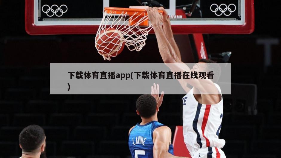 下载体育直播app(下载体育直播在线观看)