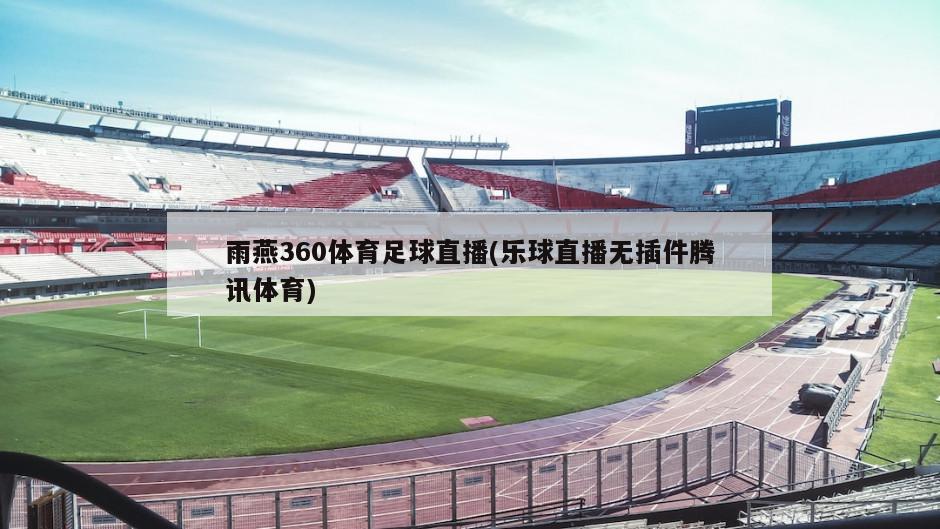 雨燕360体育足球直播(乐球直播无插件腾讯体育)
