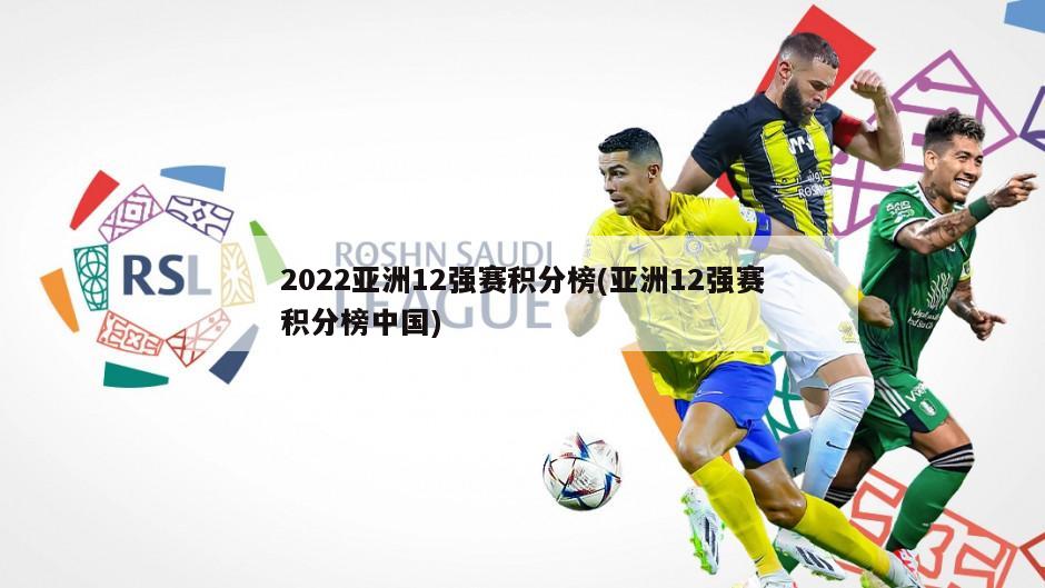 2022亚洲12强赛积分榜(亚洲12强赛积分榜中国)