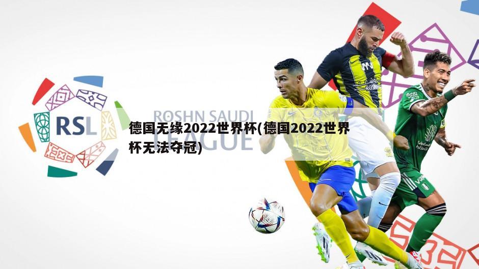 德国无缘2022世界杯(德国2022世界杯无法夺冠)
