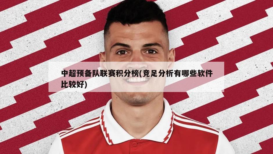 中超预备队联赛积分榜(竞足分析有哪些软件比较好)