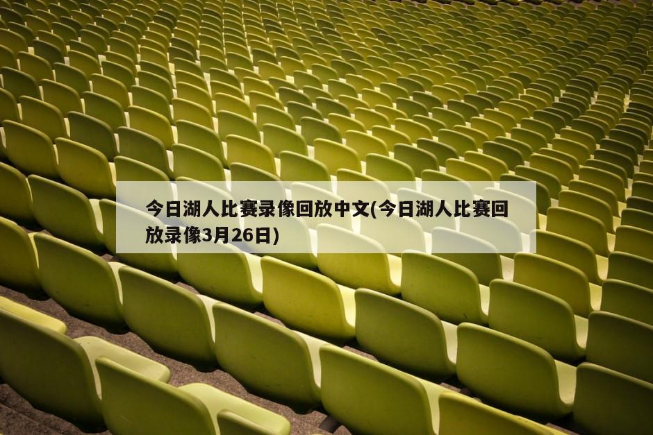 今日湖人比赛录像回放中文(今日湖人比赛回放录像3月26日)