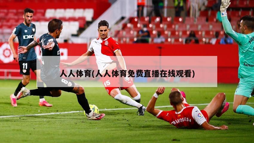 人人体育(人人体育免费直播在线观看)