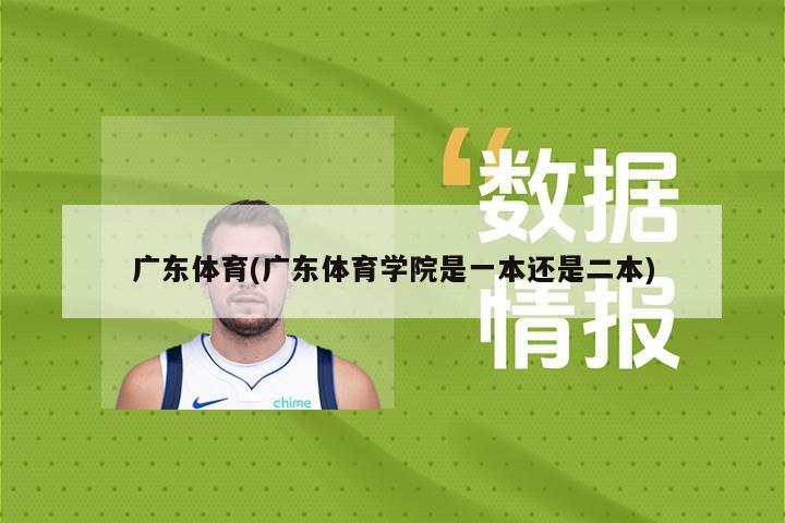 广东体育(广东体育学院是一本还是二本)