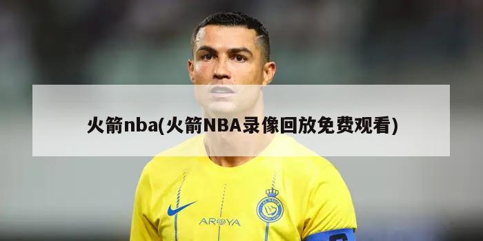 火箭nba(火箭NBA录像回放免费观看)