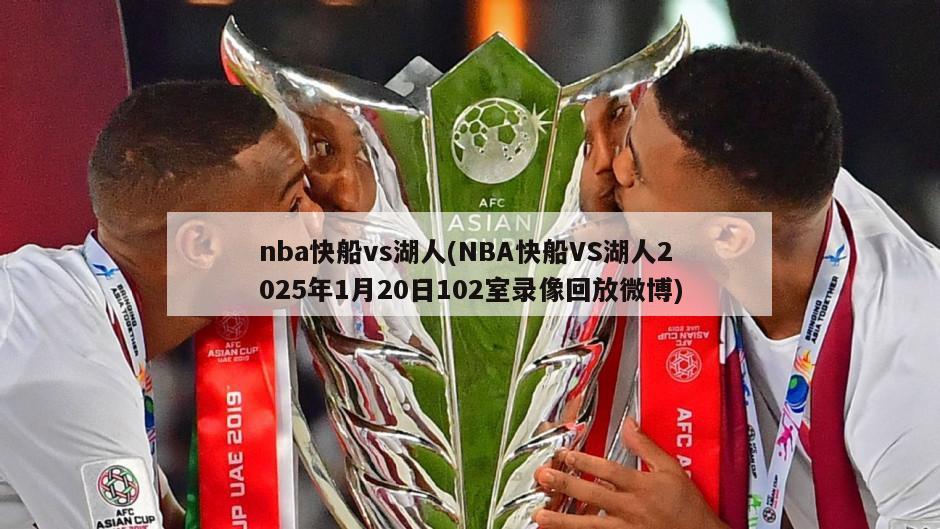 nba快船vs湖人(NBA快船VS湖人2025年1月20日102室录像回放微博)