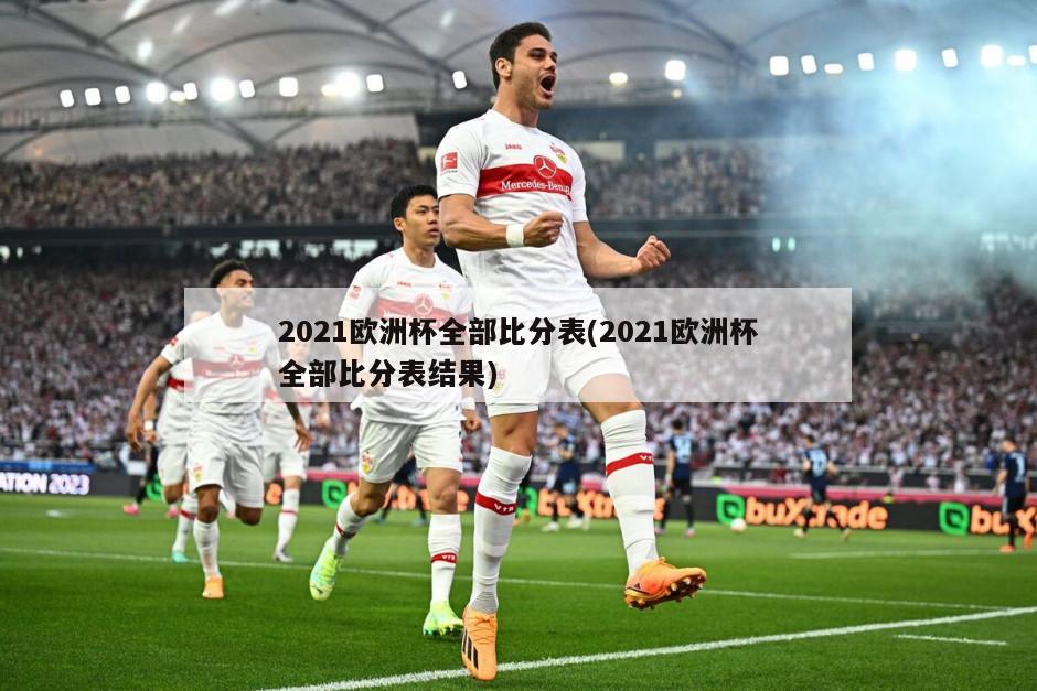 2021欧洲杯全部比分表(2021欧洲杯全部比分表结果)