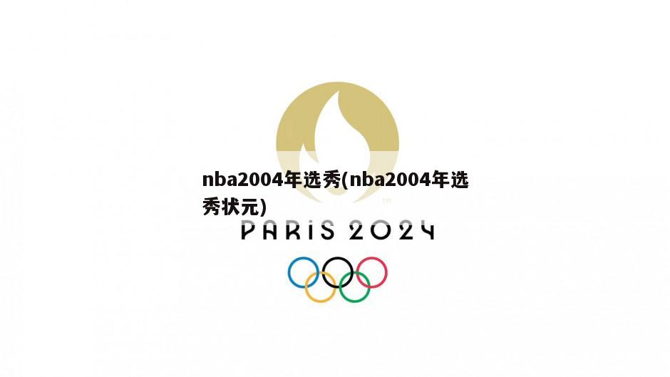 nba2004年选秀(nba2004年选秀状元)