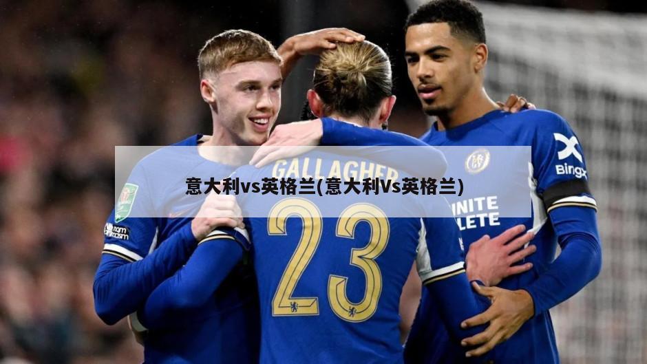 意大利vs英格兰(意大利Vs英格兰)