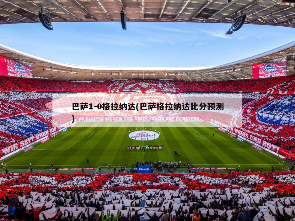 巴萨1-0格拉纳达(巴萨格拉纳达比分预测)