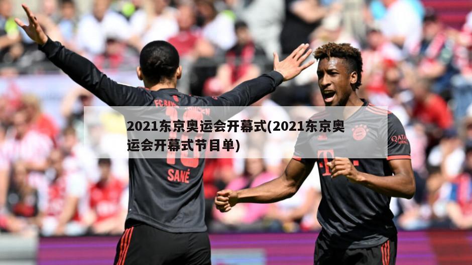 2021东京奥运会开幕式(2021东京奥运会开幕式节目单)