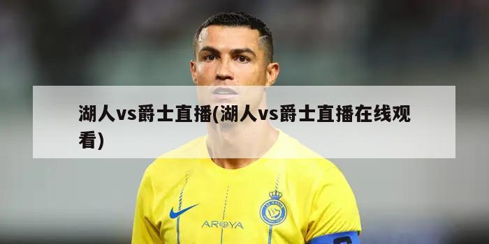 湖人vs爵士直播(湖人vs爵士直播在线观看)
