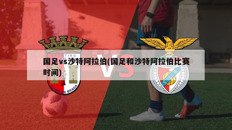 国足vs沙特阿拉伯(国足和沙特阿拉伯比赛时间)