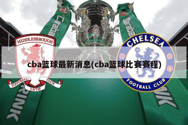 cba篮球最新消息(cba篮球比赛赛程)