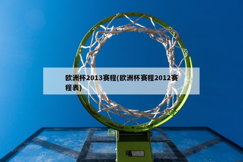 欧洲杯2013赛程(欧洲杯赛程2012赛程表)