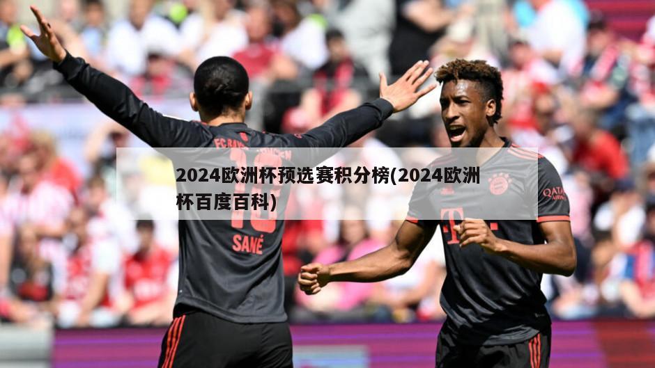 2024欧洲杯预选赛积分榜(2024欧洲杯百度百科)