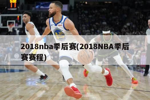 2018nba季后赛(2018NBA季后赛赛程)