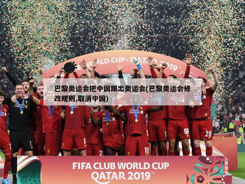 巴黎奥运会把中国踢出奥运会(巴黎奥运会修改规则,取消中国)