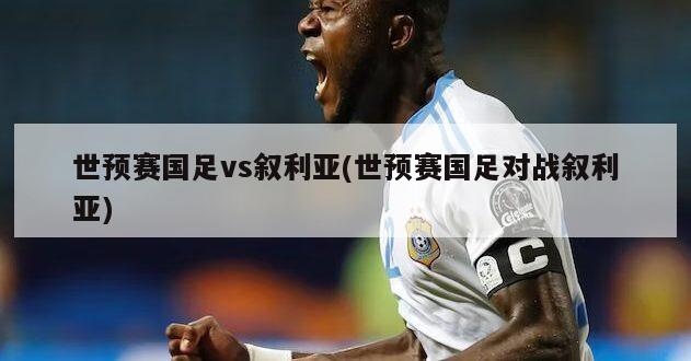 世预赛国足vs叙利亚(世预赛国足对战叙利亚)