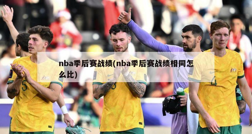 nba季后赛战绩(nba季后赛战绩相同怎么比)