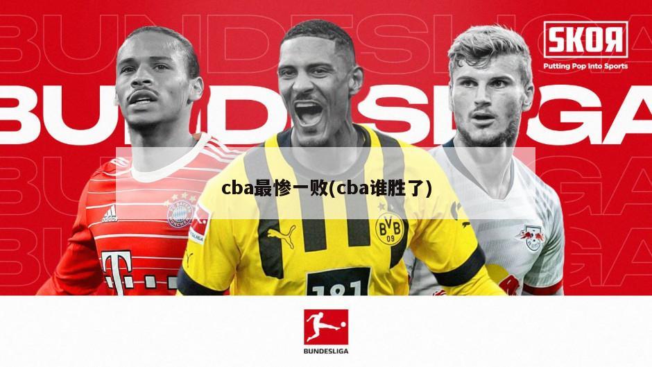 cba最惨一败(cba谁胜了)