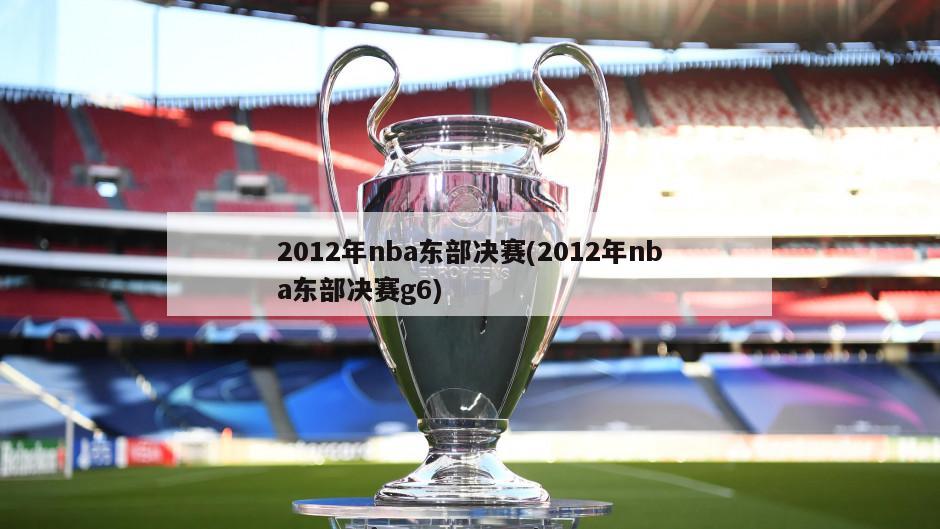 2012年nba东部决赛(2012年nba东部决赛g6)