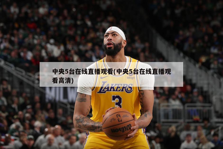 中央5台在线直播观看(中央5台在线直播观看高清)